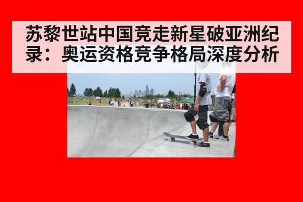 苏黎世站中国竞走新星破亚洲纪录:奥运资格竞争格局深度分析
