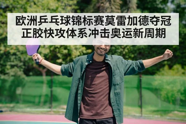 欧洲乒乓球锦标赛莫雷加德夺冠 正胶快攻体系冲击奥运新周期